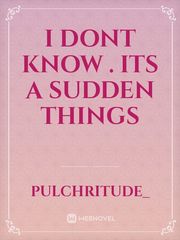 i dont know . its a sudden things Book