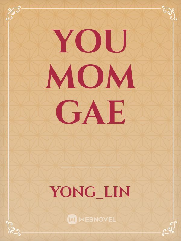 You mom gae