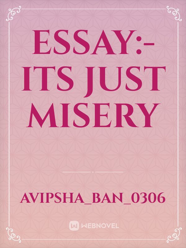 Essay:- its just misery
