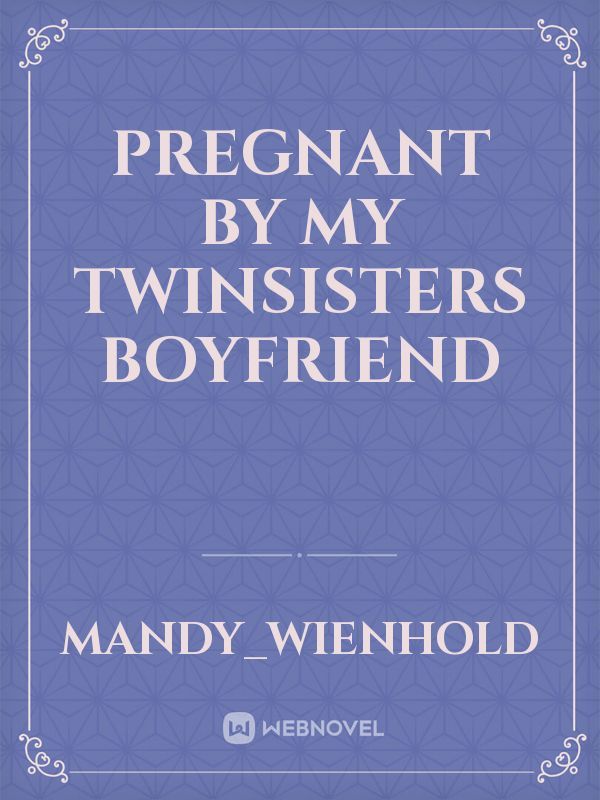 Pregnant by my twinsisters boyfriend Book