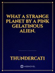 What a strange planet by a pink gelatinous alien. Book