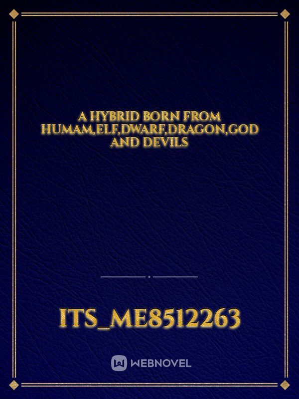 A Hybrid born from humam,elf,dwarf,dragon,god and devils
