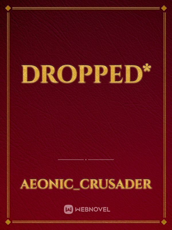 Dropped*
