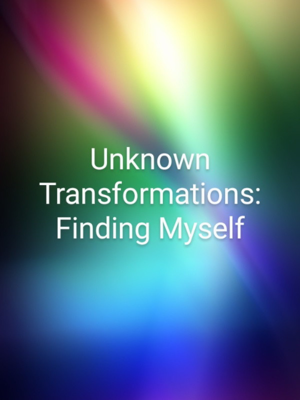 Unknown Transformations: Finding Myself