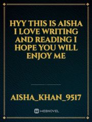Hyy this is aisha i love writing and reading i hope you will enjoy me Book