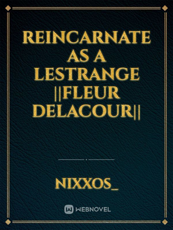 Reincarnate as a Lestrange ||Fleur Delacour||