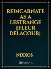 Reincarnate as a Lestrange ||Fleur Delacour|| Book