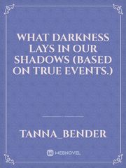 What Darkness Lays In Our Shadows
 (Based on true events.) Book