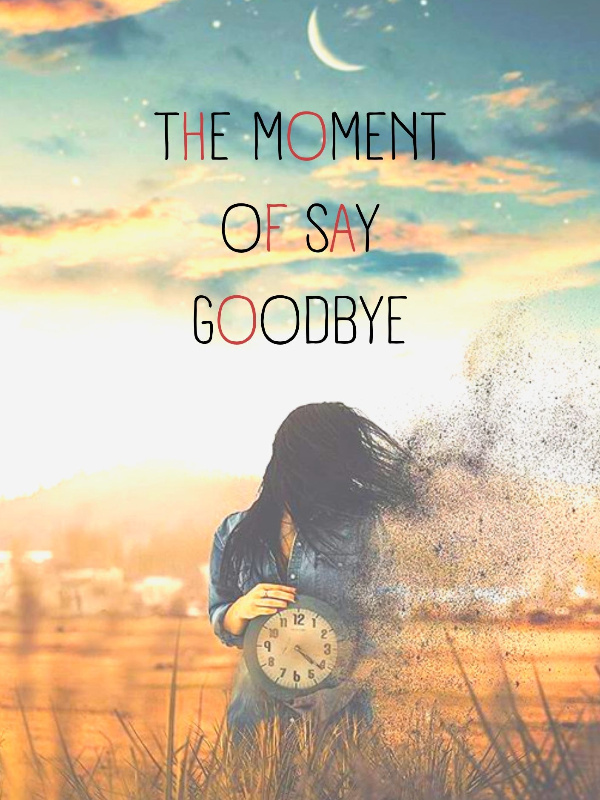 THE MOMENT OF SAY GOODBYE