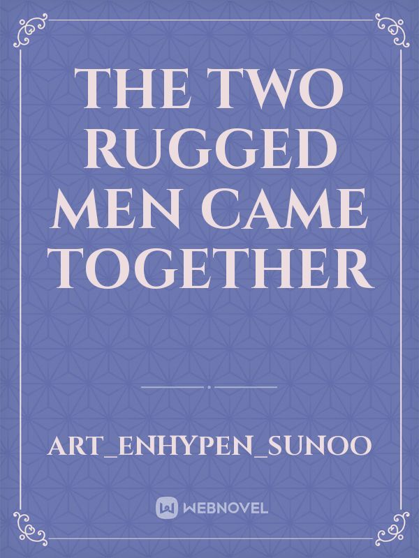 The Two Rugged Men Came Together