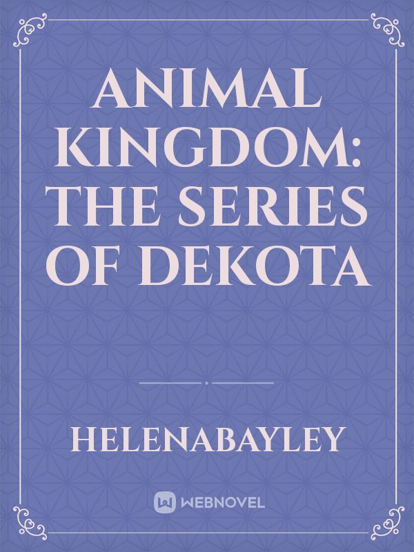 Animal Kingdom: The series of Dekota