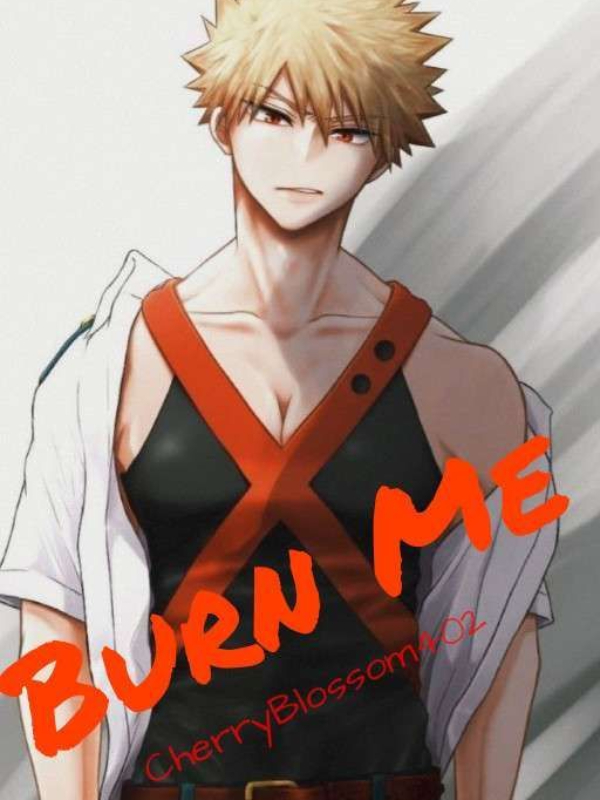 Burn Me (Bakugo x Reader)