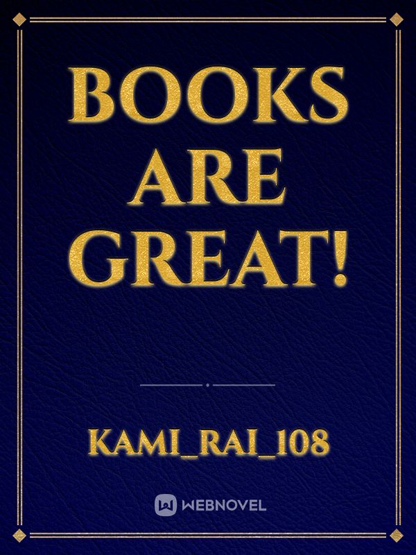 Books are great!