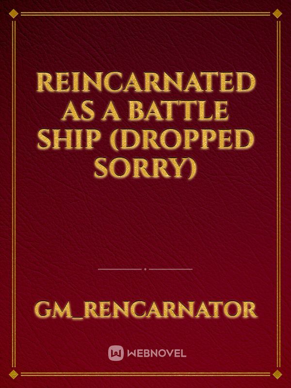 reincarnated as a battle ship (dropped sorry)