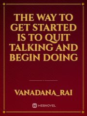 The way to get started is to quit talking and begin doing Book