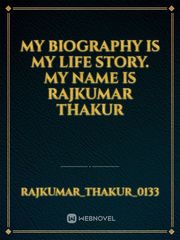 my Biography is my life story.  
my name is Rajkumar Thakur Book