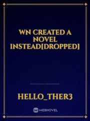 WN created a Novel Instead[Dropped] Book