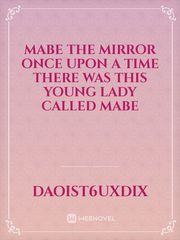Mabe the mirror
Once upon a time there was this young lady called Mabe Book