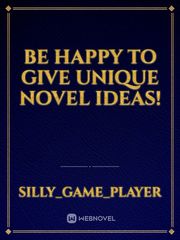 be happy to give unique novel ideas! Book