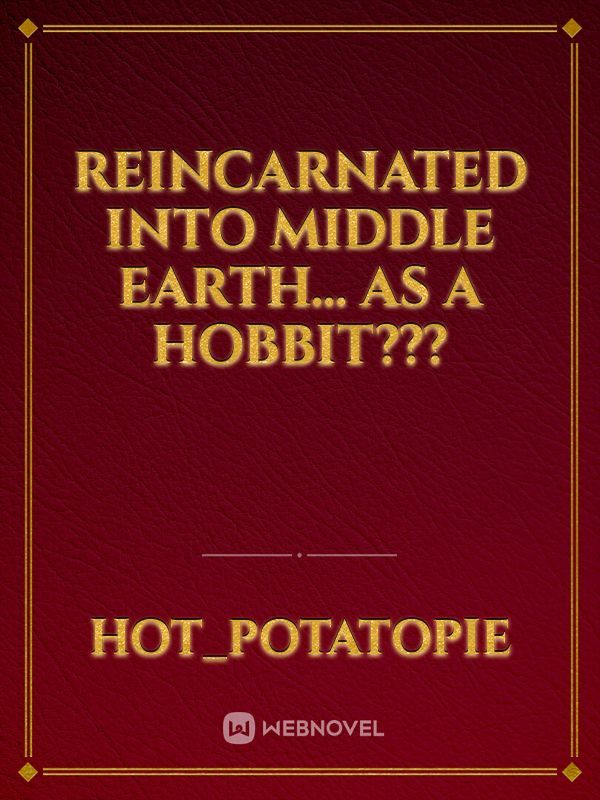 Reincarnated into Middle Earth… As a Hobbit???