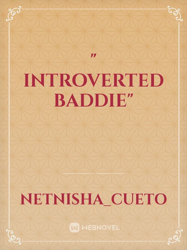" Introverted Baddie"