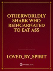 otherworldly shark who reincarnated to eat ass Book