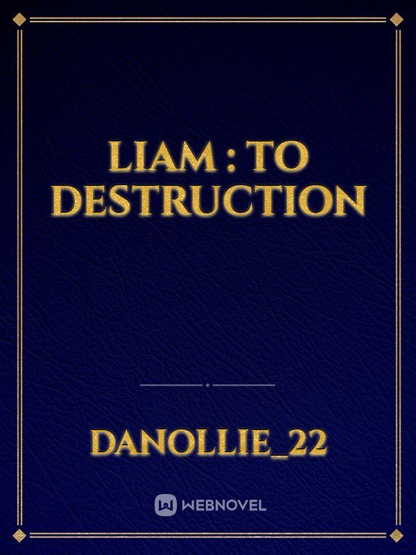 LIAM : To Destruction