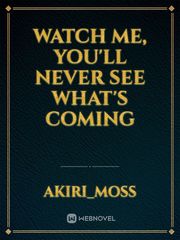 Watch me, you'll never see what's coming Book