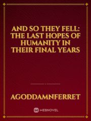 And so they fell: The Last hopes of Humanity in Their Final Years Book