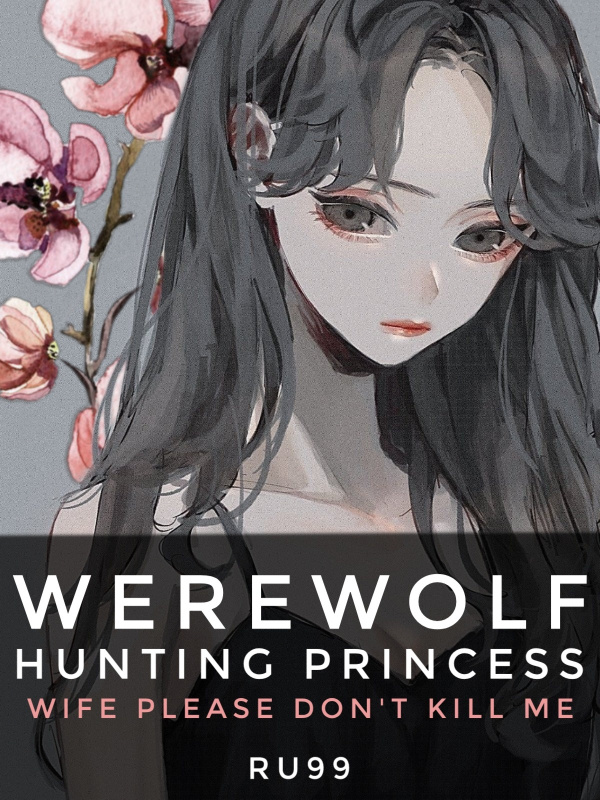 Werewolf Hunting Princess: Wife, Please Don't Kill Me