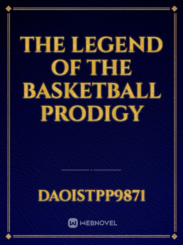 THE LEGEND OF THE BASKETBALL PRODIGY