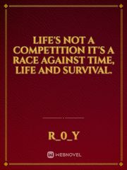 Life's not a competition it's a race against time, Life and survival. Book