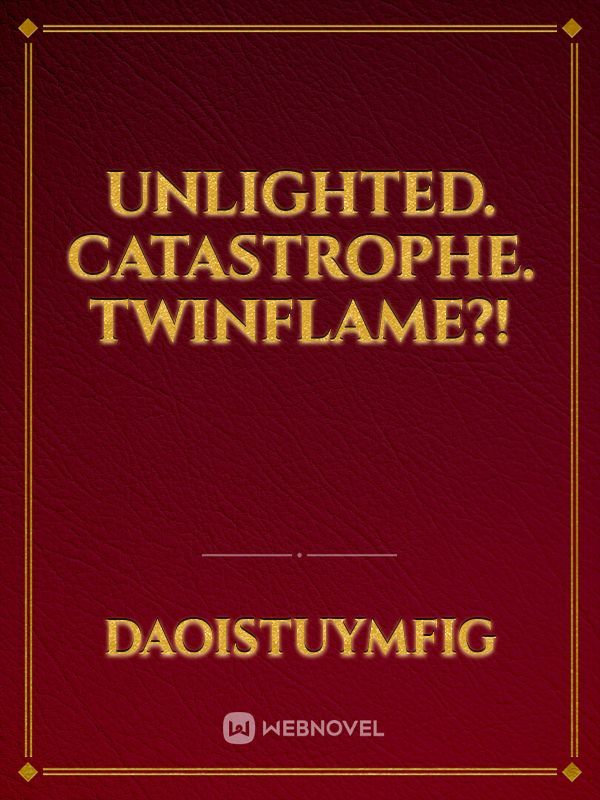 Unlighted. 
Catastrophe.
Twinflame?!