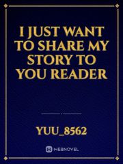 I Just want to share my story to you Reader Book