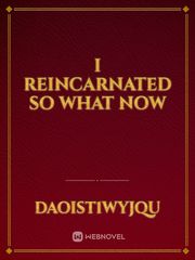 I reincarnated so what now Book