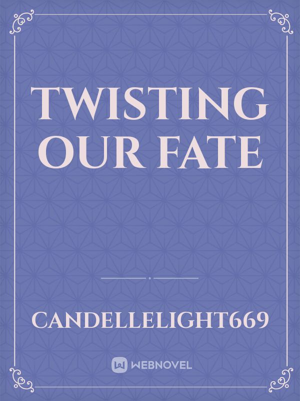 Twisting our Fate Novel Read Free - WebNovel