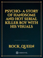 Psycho- A story of handsome and hot serial killer boy with his visuals Book