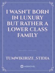 I wasn't born in luxury but rather a lower class family Book