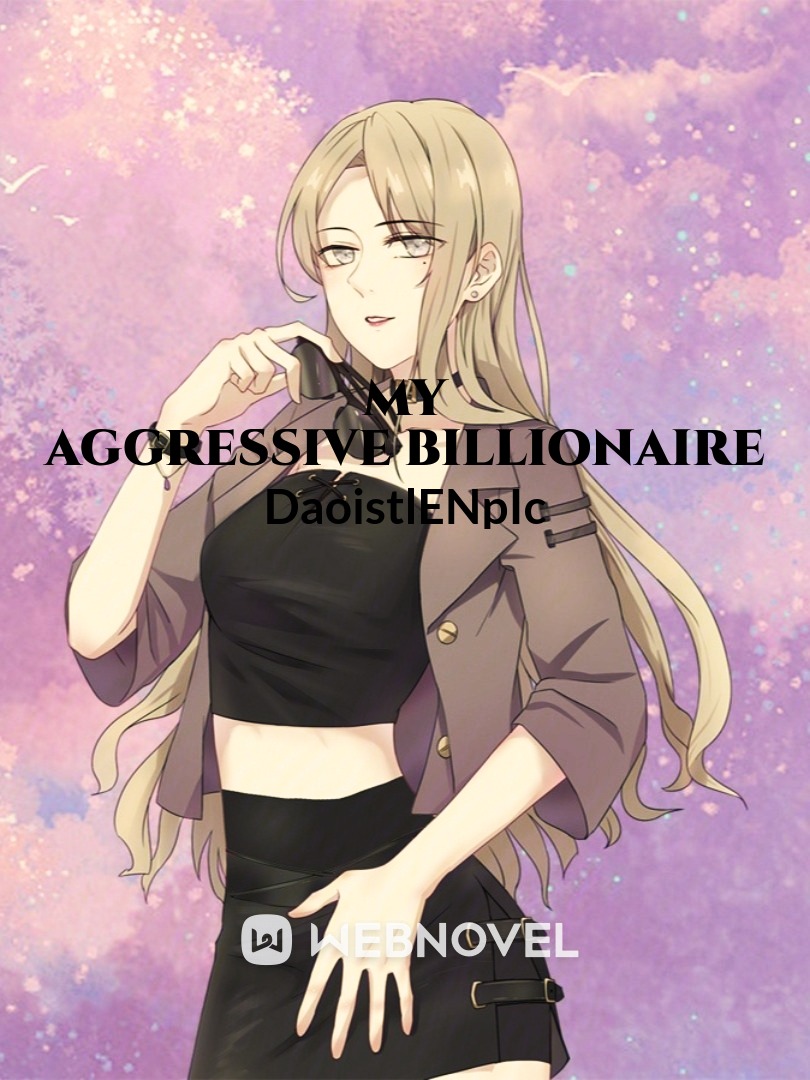 My aggressive billionaire