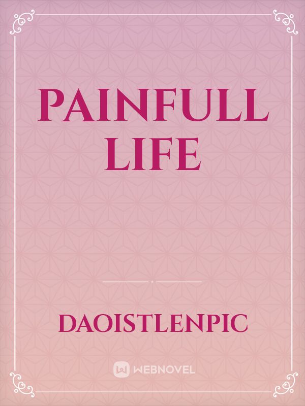 painfull life