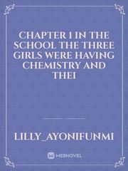 Chapter 1
In the school the three girls were having chemistry and thei Book