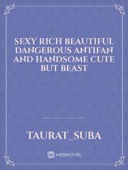 sexy rich beautiful dangerous antifan and handsome cute but beast Book