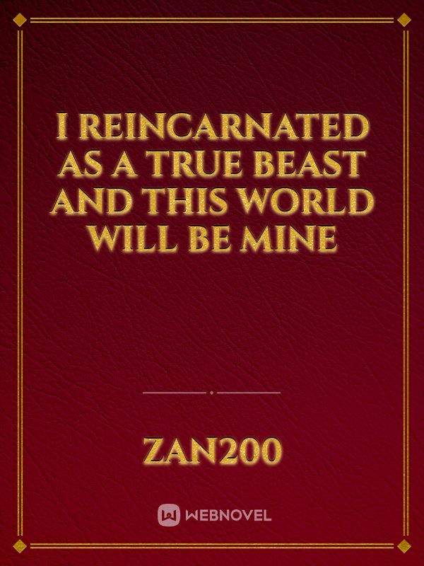 I Reincarnated as a "true beast" and this world will be mine