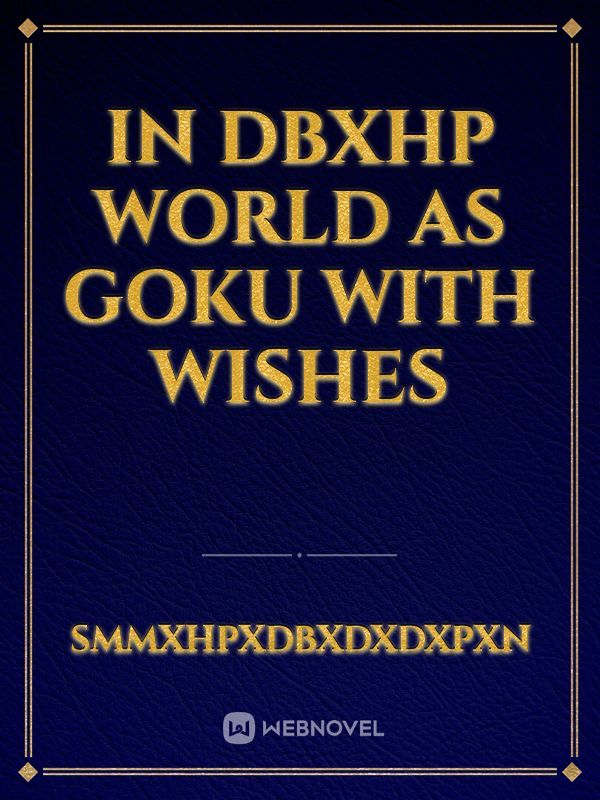 In DBxHp world as Goku with wishes