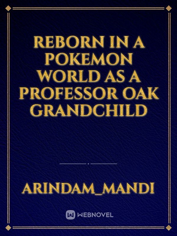 Reborn in a pokemon world as a professor Oak grandchild