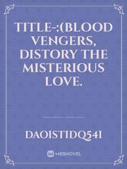 TITLE-:(BLOOD VENGERS, DISTORY THE MISTERIOUS LOVE. Book