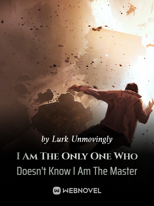 I Am The Only One Who Doesn't Know I Am The Master