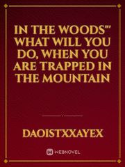 IN THE WOODS"'

what will you do, when you are trapped in the mountain Book