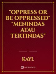 "oppress or be oppressed"


"menindas atau tertindas" Book