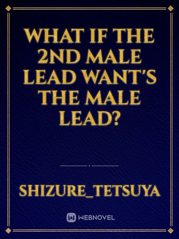 WHAT IF THE 2ND MALE LEAD WANT'S THE MALE LEAD?